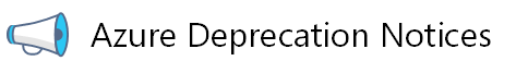 Announcing Azure Deprecation Notices